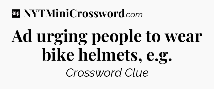 Ad urging people to wear bike helmets, e.g Crossword Clue