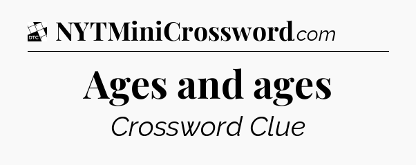Ages and ages - Daily Themed Classic Crossword