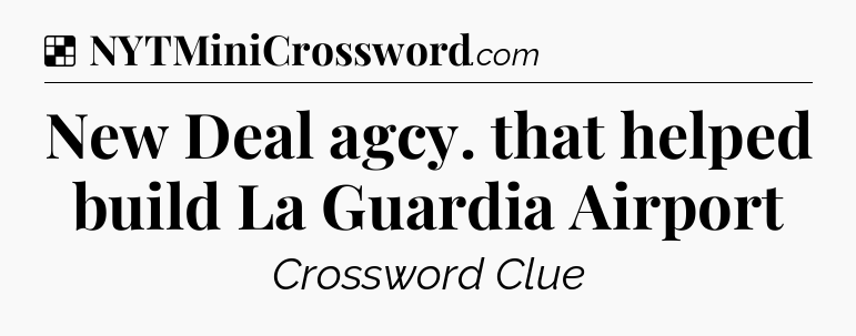 Solution: New Deal agcy. that helped build La Guardia Airport - NYT Crossword