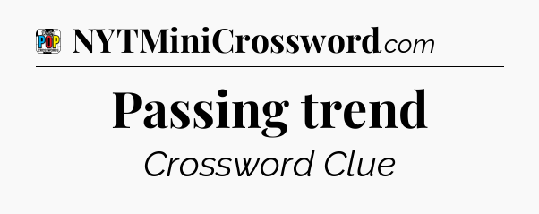 Passing trend Crossword Clue