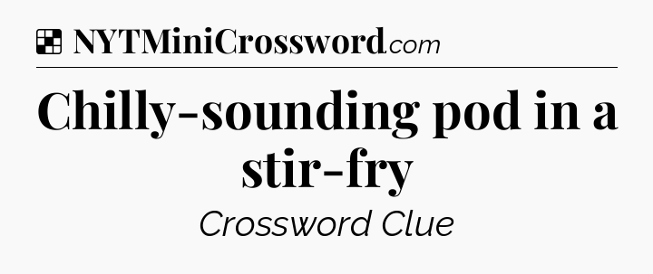 Solution: Chilly-sounding pod in a stir-fry - NYT Crossword