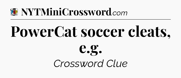 PowerCat soccer cleats, e.g Crossword Clue