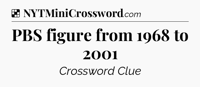 Solution: PBS figure from 1968 to 2001 - NYT Crossword