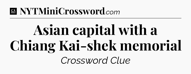 Asian capital with a Chiang Kai-shek memorial - LA Times Crossword