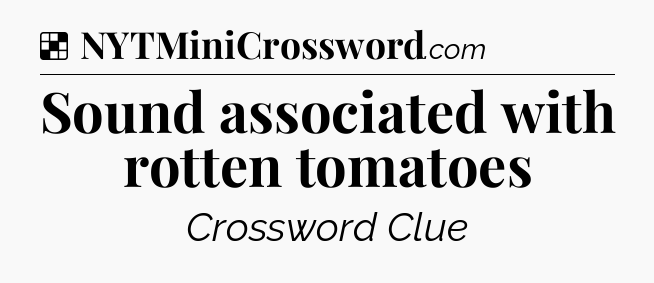Solution: Sound associated with rotten tomatoes - NYT Crossword