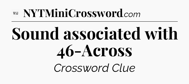 Sound associated with 46-Across - WSJ Crossword