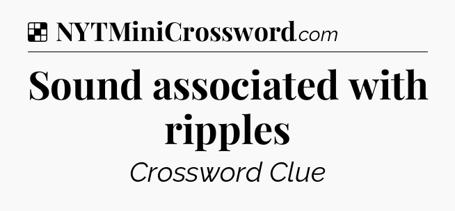 Solution: Sound associated with ripples - NYT Crossword