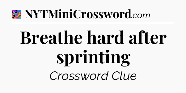 Breathe hard after sprinting Crossword Clue