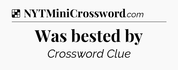 Solution: Was bested by - NYT Crossword