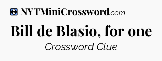 Solution: Bill de Blasio, for one - NYT Mini Crossword