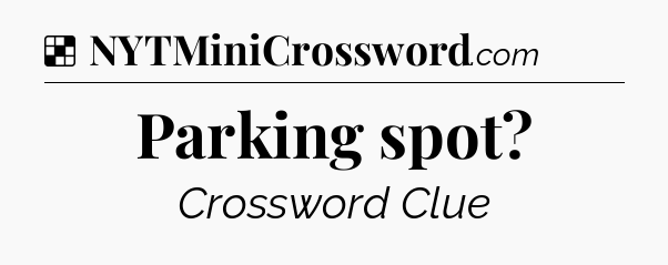 Solution: Parking spot - NYT Crossword