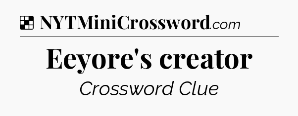 Solution: Eeyore's creator - NYT Crossword