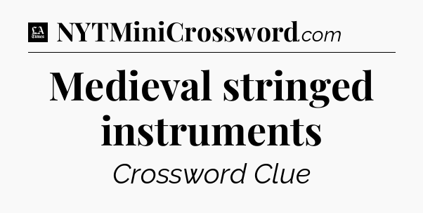 Medieval stringed instruments - LA Times Crossword