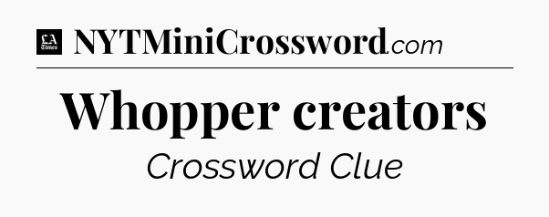 Whopper creators - LA Times Crossword