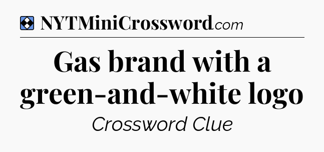 Solution: Gas brand with a green-and-white logo - NYT Mini Crossword