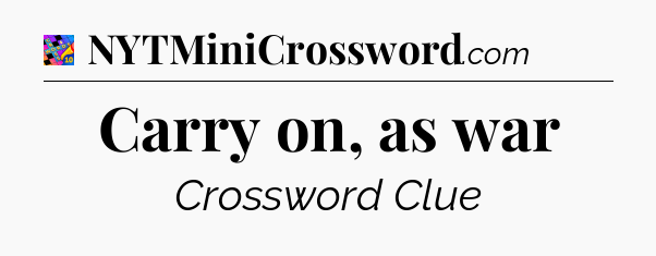 Carry on, as war Crossword Clue