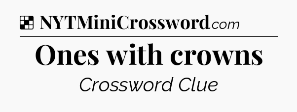 Solution: Ones with crowns - NYT Crossword