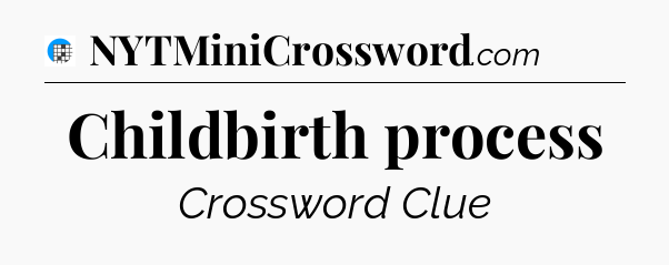 Childbirth process Crossword Clue