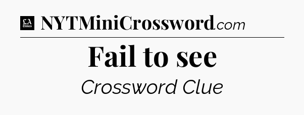 Fail to see - LA Times Crossword