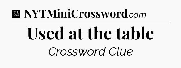 Used at the table - LA Times Crossword
