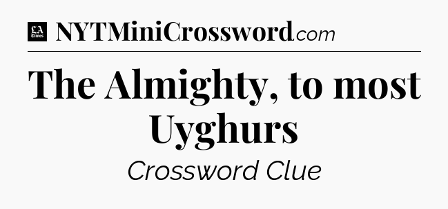 The Almighty, to most Uyghurs - LA Times Crossword