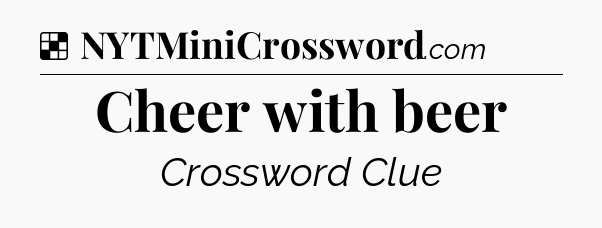 Solution: Cheer with beer - NYT Crossword