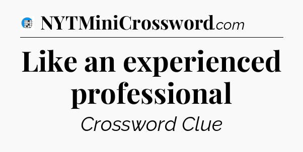 Like an experienced professional Crossword Clue