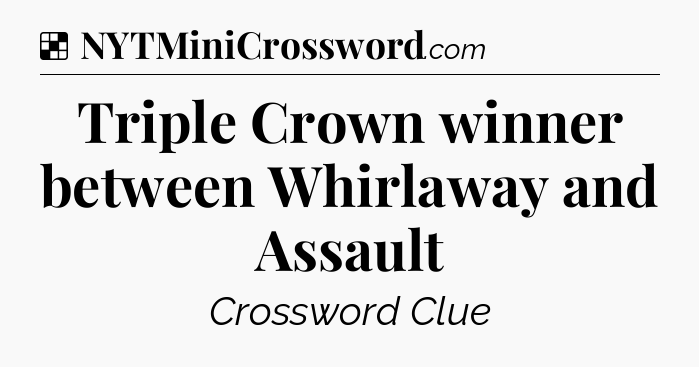 Solution: Triple Crown winner between Whirlaway and Assault - NYT Crossword