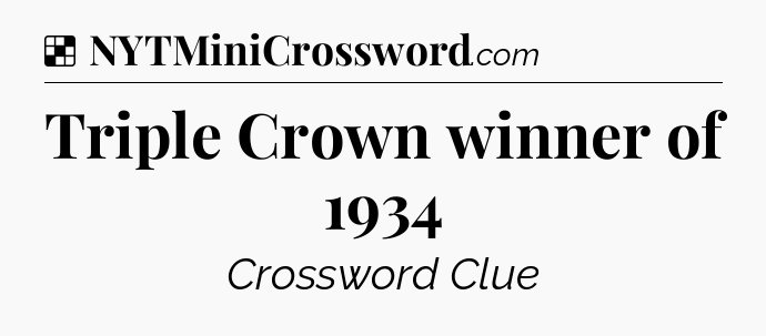 Solution: Triple Crown winner of 1934 - NYT Crossword