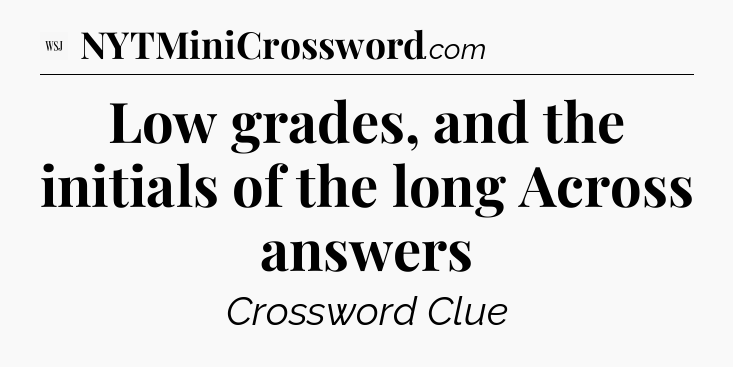 Low grades, and the initials of the long Across answers - WSJ Crossword