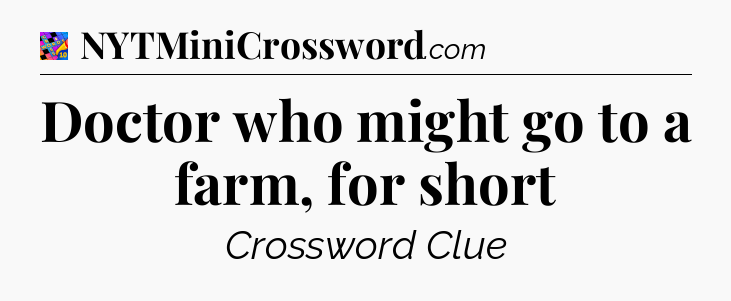 Doctor who might go to a farm, for short Crossword Clue