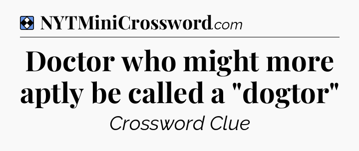 Solution: Doctor who might more aptly be called a 
