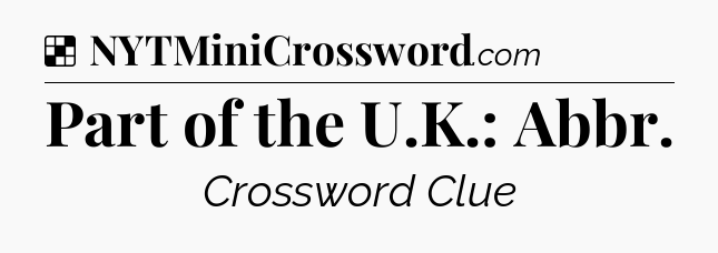 Solution: Part of the U.K.: Abbr - NYT Crossword