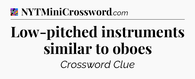 Low-pitched instruments similar to oboes Crossword Clue