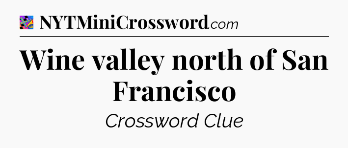 Wine valley north of San Francisco Crossword Clue