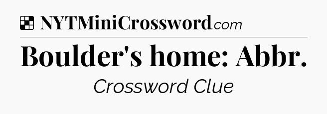 Solution: Boulder's home: Abbr - NYT Crossword
