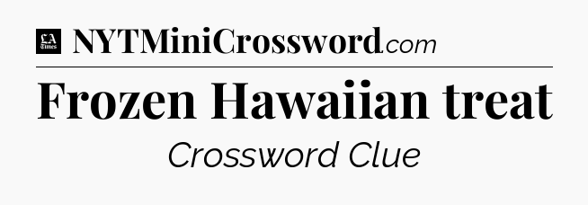 Frozen Hawaiian treat - LA Times Crossword