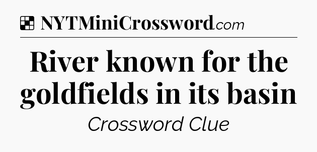 Solution: River known for the goldfields in its basin - NYT Crossword