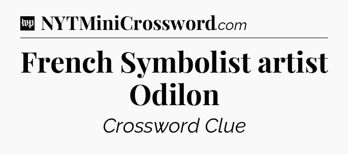 French Symbolist artist Odilon Crossword Clue