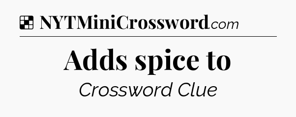 Solution: Adds spice to - NYT Crossword