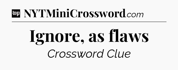Ignore, as flaws Crossword Clue