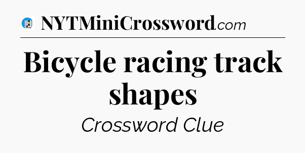 Bicycle racing track shapes Crossword Clue