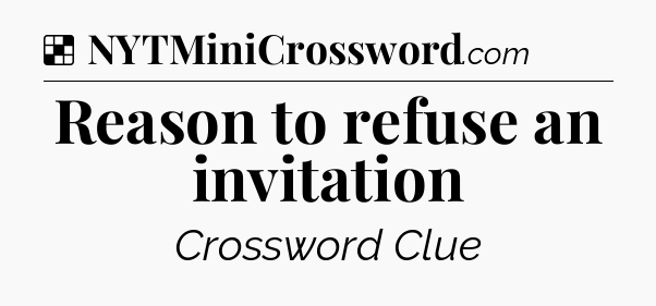 Solution: Reason to refuse an invitation - NYT Crossword