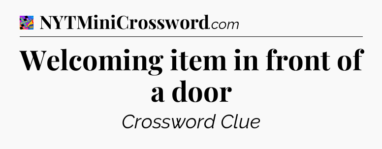 Welcoming item in front of a door Crossword Clue