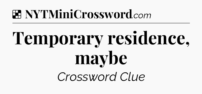 Solution: Temporary residence, maybe - NYT Crossword