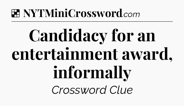 Solution: Candidacy for an entertainment award, informally - NYT Crossword