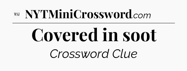 Covered in soot - WSJ Crossword