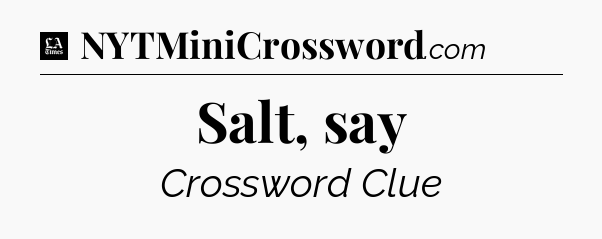 Salt, say - LA Times Crossword