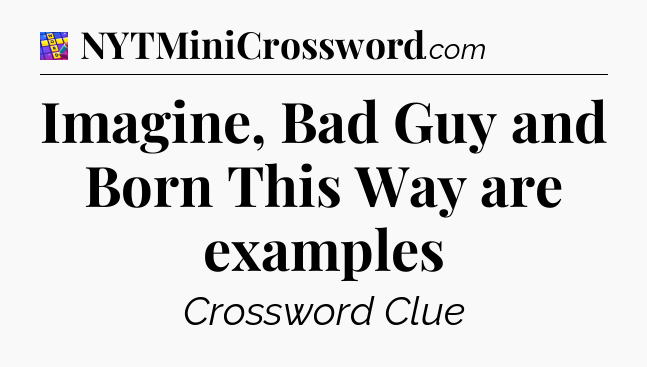 Imagine, Bad Guy and Born This Way are examples Codycross