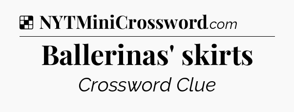 Solution: Ballerinas' skirts - NYT Crossword